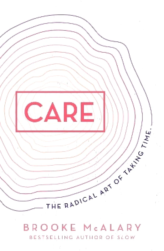 Allen & Unwin Care: The radical art of taking time Brooke McAlary Allen & Unwin