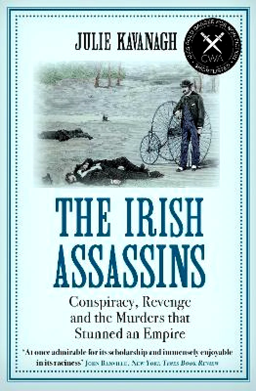 Grove Press / Atlantic Monthly Press The Irish Assassins: Conspiracy, Revenge and the Murders that Stunned an Empire Julie Kavanagh Grove Press / Atlantic Monthly Press