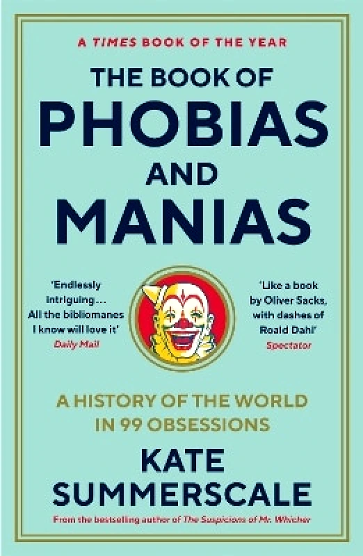 Wellcome Collection The Book of Phobias and Manias: A History of the World in 99 Obsessions Kate Summerscale Wellcome Collection 1012