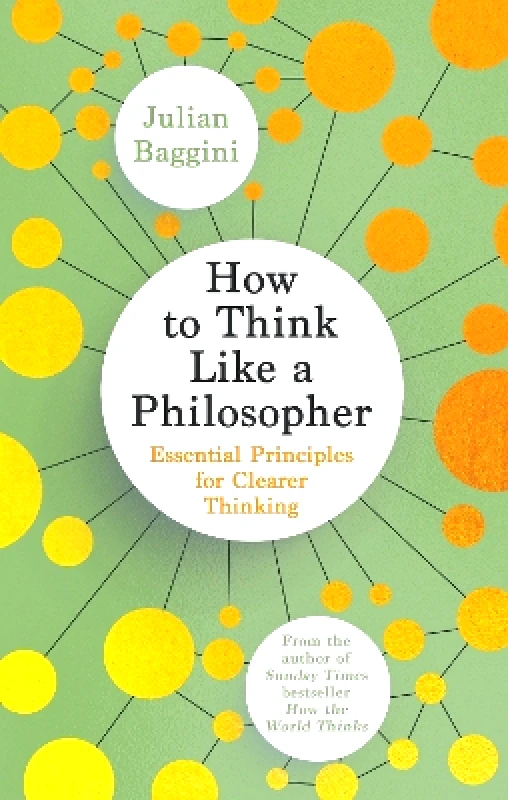 Granta Books How to Think Like a Philosopher: Essential Principles for Clearer Thinking Julian Baggini Granta Books