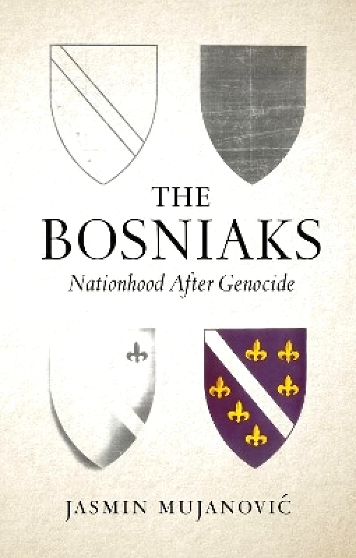C Hurst & Co Publishers Ltd The Bosniaks: Nationhood After Genocide Jasmin Mujanović C Hurst & Co Publishers Ltd