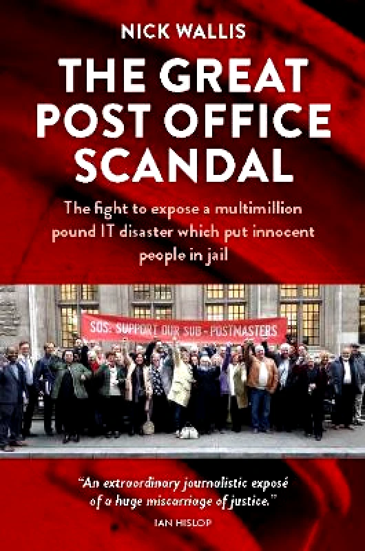 Bath Publishing Ltd The Great Post Office Scandal: The fight to expose a multimillion pound IT disaster which put innocent people in jail Nick Wallis Bath Publishing Ltd