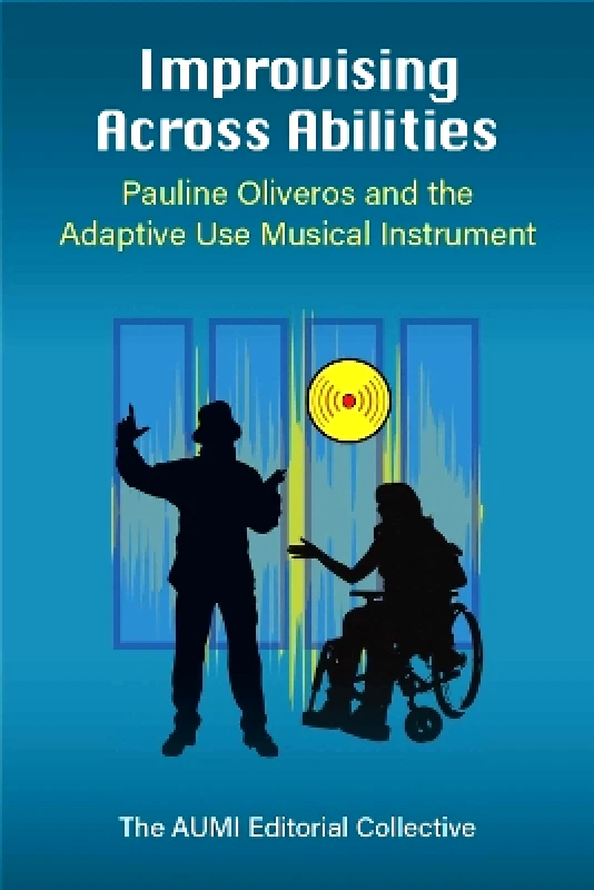 The University of Michigan Press Improvising Across Abilities: Pauline Oliveros and the Adaptive Use Musical Instrument The University of Michigan Press