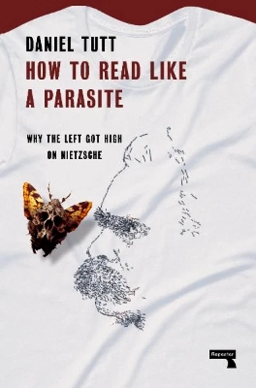 Repeater Books How to Read Like a Parasite: Why the Left Got High on Nietzsche Daniel Tutt Repeater Books