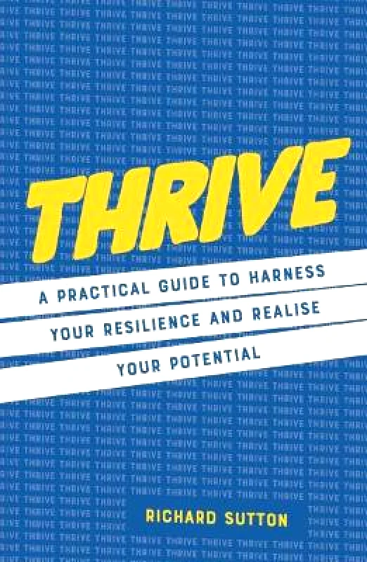 Watkins Publishing Thrive: A practical guide to harness your resilience and realize your potential Richard Sutton Watkins Publishing