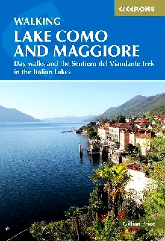Cicerone Press Walking Lake Como and Maggiore: Day walks and the Sentiero del Viandante trek in the Italian Lakes Gillian Price Cicerone Press