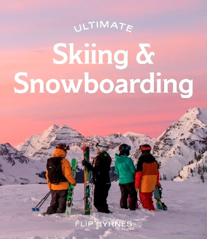 Hardie Grant Explore Ultimate Skiing & Snowboarding Flip Byrnes Hardie Grant Explore