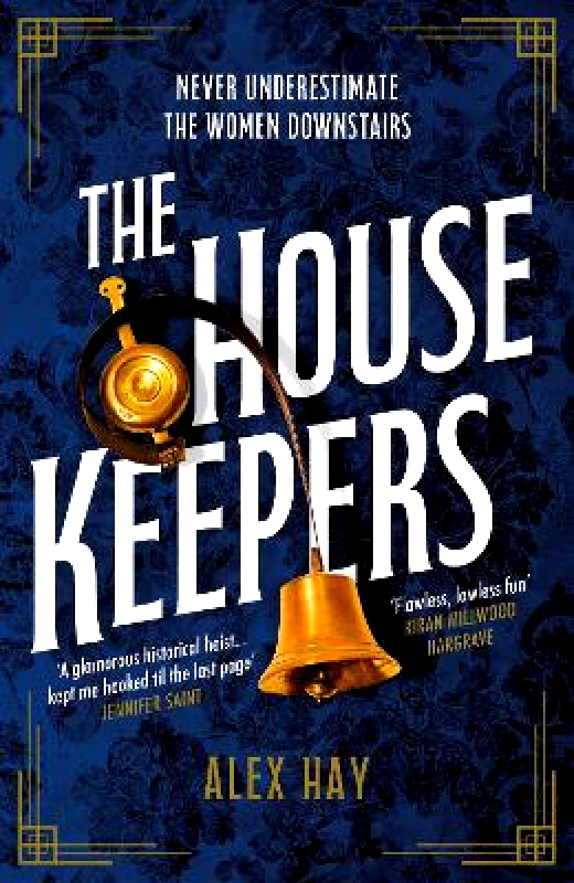 Headline Review The Housekeepers: A daring group of women risk it all in this irresistible London heist Alex Hay Headline Review 0706