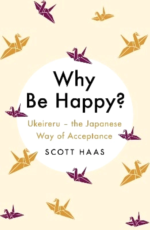 John Murray One Why Be Happy?: The Japanese Way of Acceptance Scott Haas John Murray One 0302