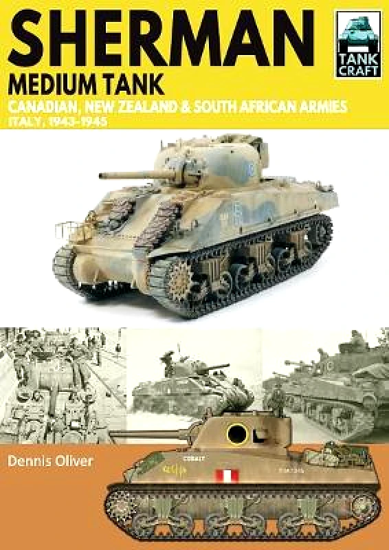 Pen & Sword Military Sherman Tank Canadian, New Zealand and South African Armies: Italy, 1943-1945 Dennis Oliver Pen & Sword Military