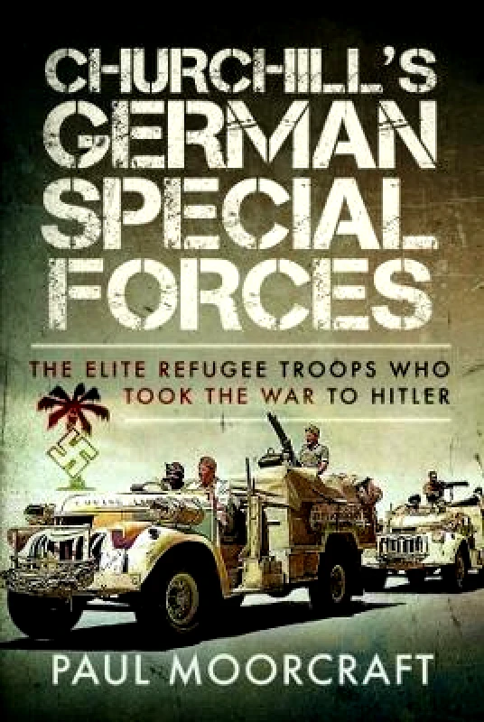 Pen & Sword Military Churchill's German Special Forces: The Elite Refugee Troops who took the War to Hitler Paul Moorcraft Pen & Sword Military