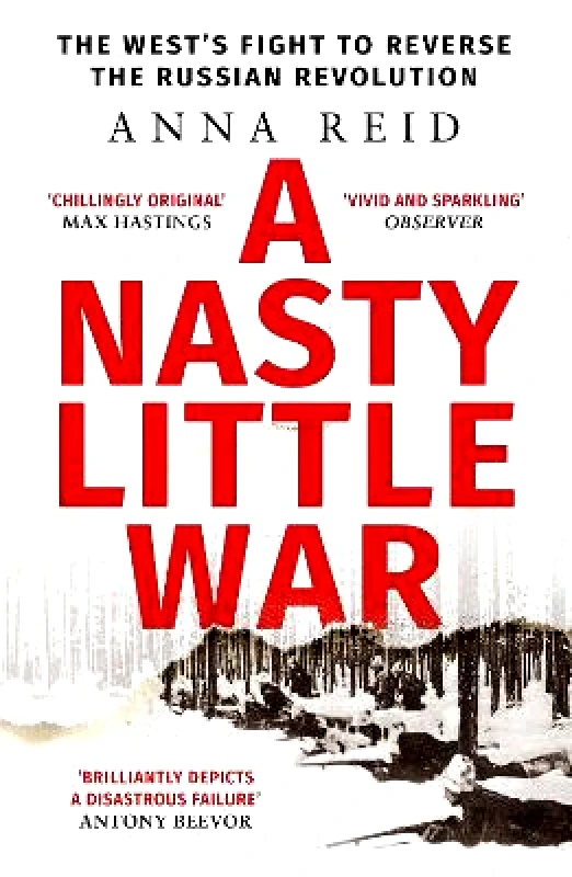 A Nasty Little War: The West's Fight to Reverse the Russian Revolution Anna Reid John Murray Publishers Ltd 1008 φωτογραφία