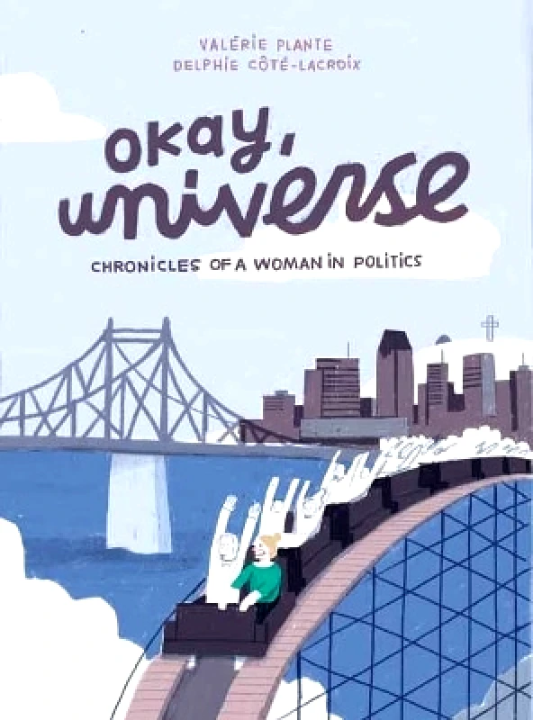 Drawn and Quarterly Okay, Universe: Chronicles of a Woman in Politics Delphie Côté-Lacroix Drawn and Quarterly