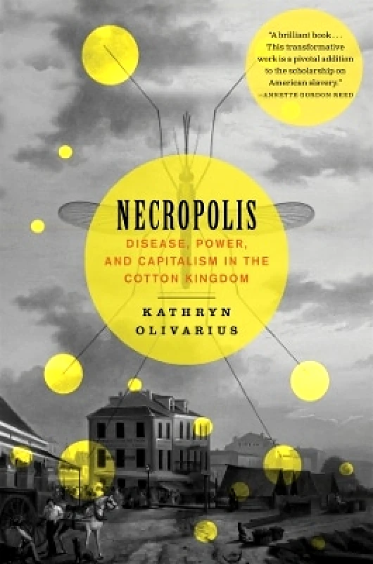 Harvard University Press Necropolis: Disease, Power, and Capitalism in the Cotton Kingdom Kathryn Olivarius Harvard University Press 0708