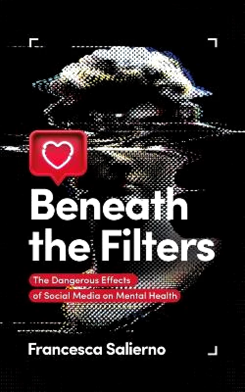 Austin Macauley Publishers Beneath the Filters: The Dangerous Effects of Social Media on Mental Health Francesca Salierno Austin Macauley Publishers