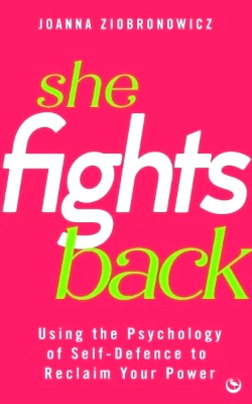 Watkins Publishing She Fights Back: Using self-defence psychology to reclaim your power Joanna Ziobronowicz Watkins Publishing