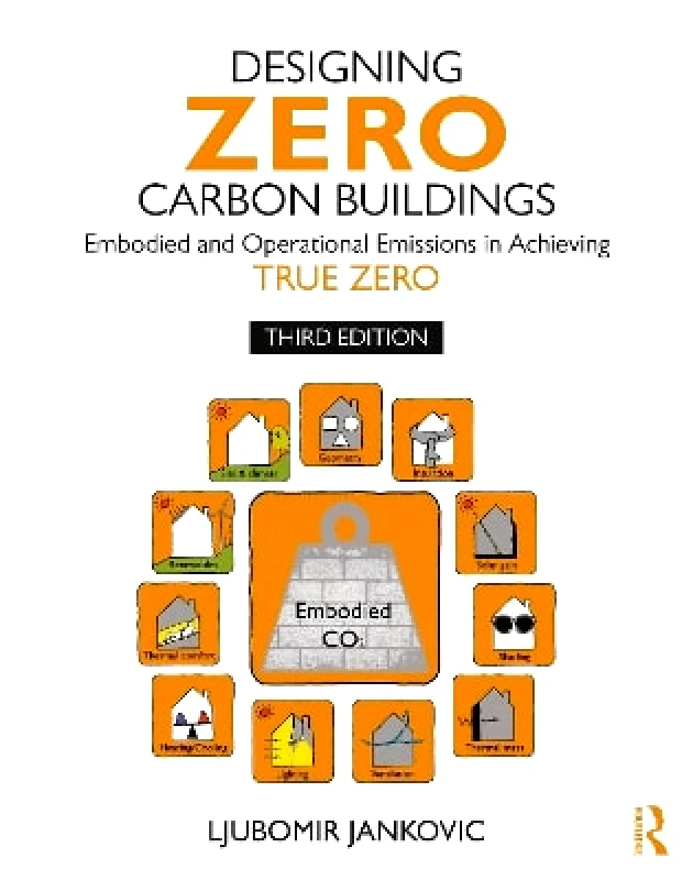 Routledge Designing Zero Carbon Buildings: Embodied and Operational Emissions in Achieving True Zero Ljubomir Jankovic Routledge