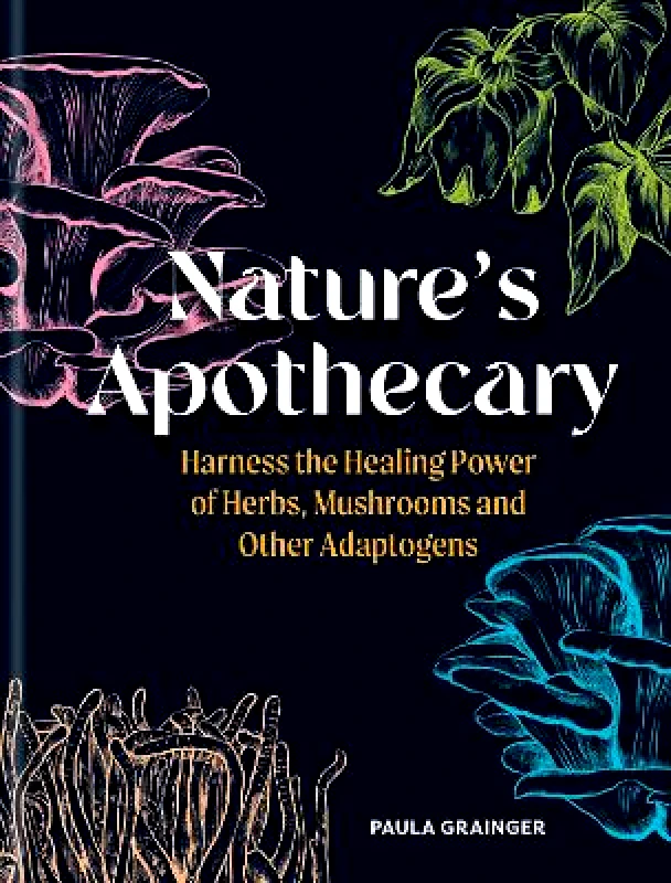 Gaia Books Ltd Nature's Apothecary: Harness the healing power of herbs, mushrooms and other adaptogens Paula Grainger Gaia Books Ltd 0114