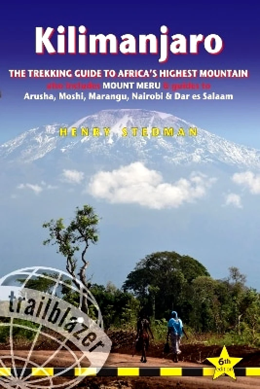 Trailblazer Publications Kilimanjaro Trailblazer Trekking Guide 6e: The Trekking Guide to Africa's Highest Mountain Henry Stedman Trailblazer Publications