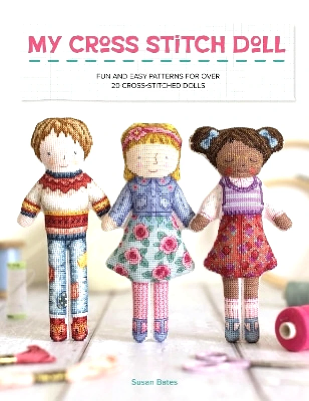 David & Charles My Cross Stitch Doll: Fun and Easy Patterns for Over 20 Cross-Stitched Dolls Susan Bates David & Charles