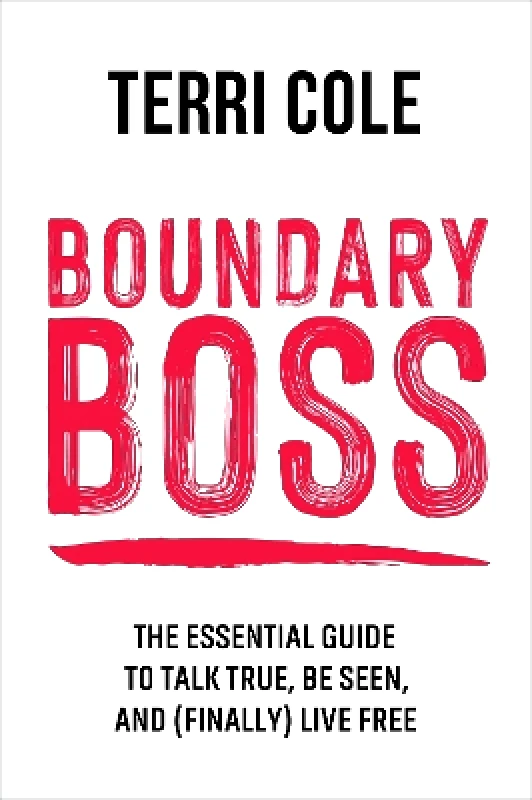 Sheldon Press Boundary Boss: The Essential Guide to Talk True, Be Seen, and (Finally) Live Free Terri Cole Sheldon Press 0128