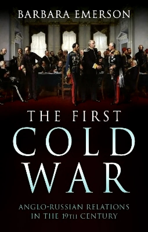 C Hurst & Co Publishers Ltd The First Cold War: Anglo-Russian Relations in the 19th Century Barbara Emerson C Hurst & Co Publishers Ltd