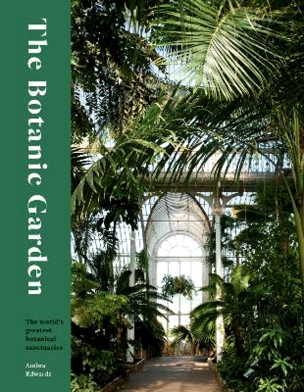 Frances Lincoln The Botanic Garden: The world's greatest botanical sanctuaries Ambra Edwards Frances Lincoln 0912