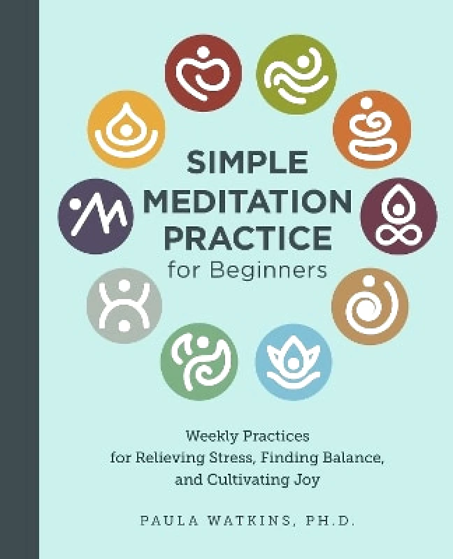 New Shoe Press Simple Meditation Practice for Beginners: Weekly Practices for Relieving Stress, Finding Balance, and Cultivating Joy Paula Watson New Shoe Press 0815