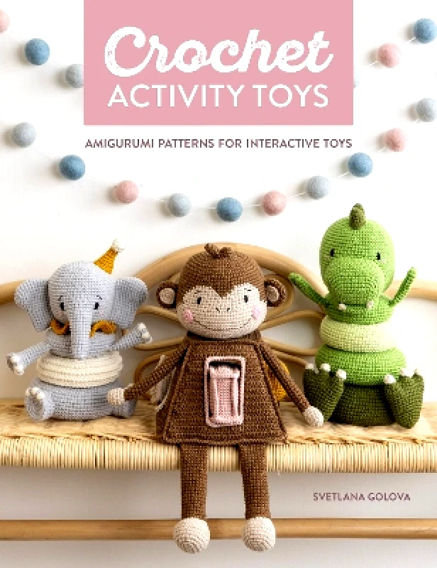 David & Charles Crochet Activity Toys: Amigurumi Patterns for Interactive Toys Svetlana Golova David & Charles