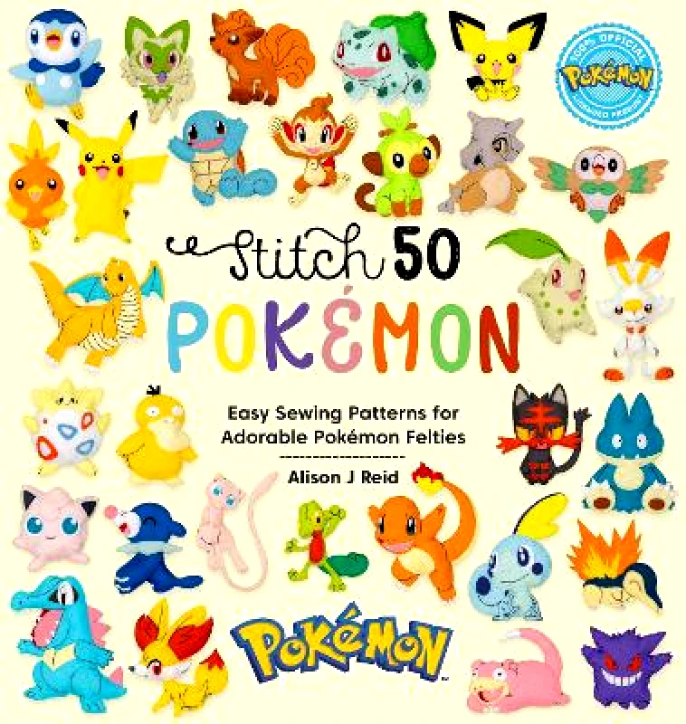 David & Charles Stitch 50 PokéMon: Easy Sewing Patterns for Adorable PokéMon Felties Alison J Reid David & Charles