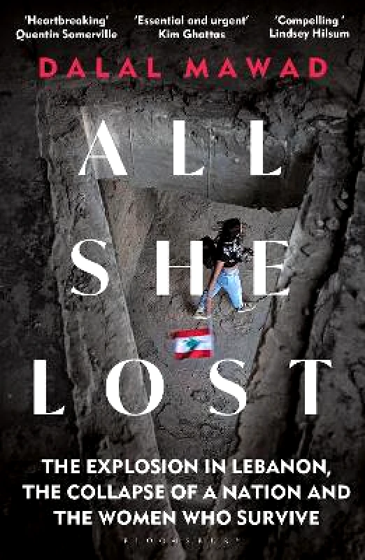 Bloomsbury Continuum All She Lost: The Explosion in Lebanon, the Collapse of a Nation and the Women who Survive - Between Civil War, Israel and Hezbollah Dalal Mawad Bloomsbury Continuum 1203