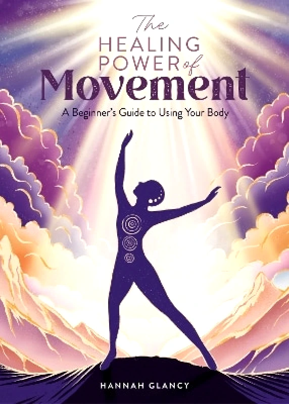 David & Charles The Healing Power of Movement: A Beginner's Guide to Using Your Body Hannah Glancy David & Charles