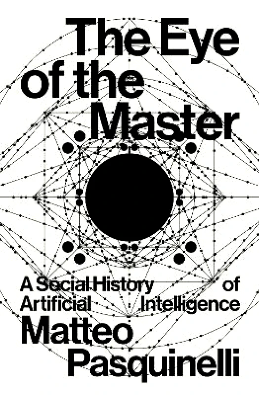 Verso Books The Eye of the Master: A Social History of Artificial Intelligence Matteo Pasquinelli Verso Books 0130