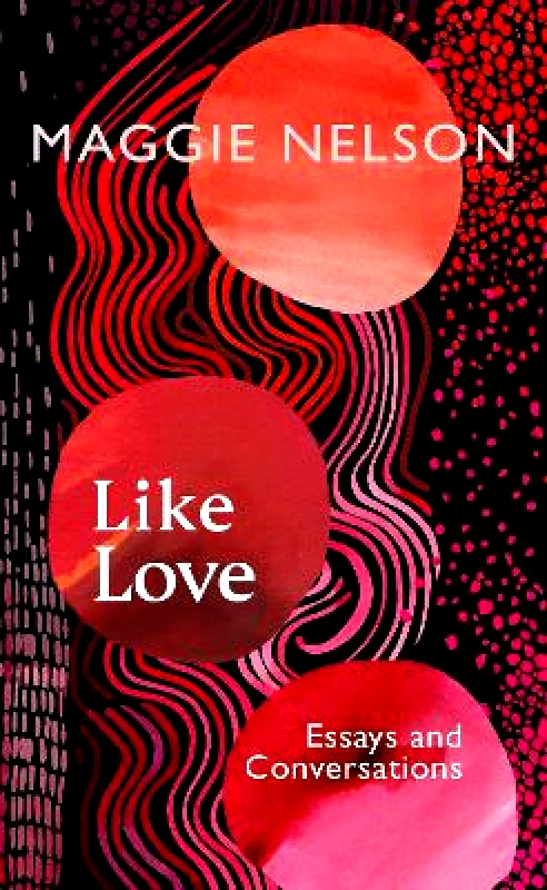 Fern Press Like Love: Essays and Conversations Maggie Nelson Fern Press