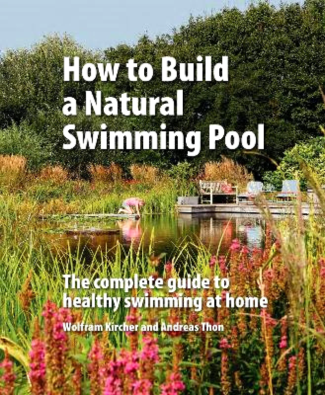 Filbert Press How to Build a Natural Swimming Pool: The Complete Guide to Healthy Swimming at Home Andreas Thon Filbert Press