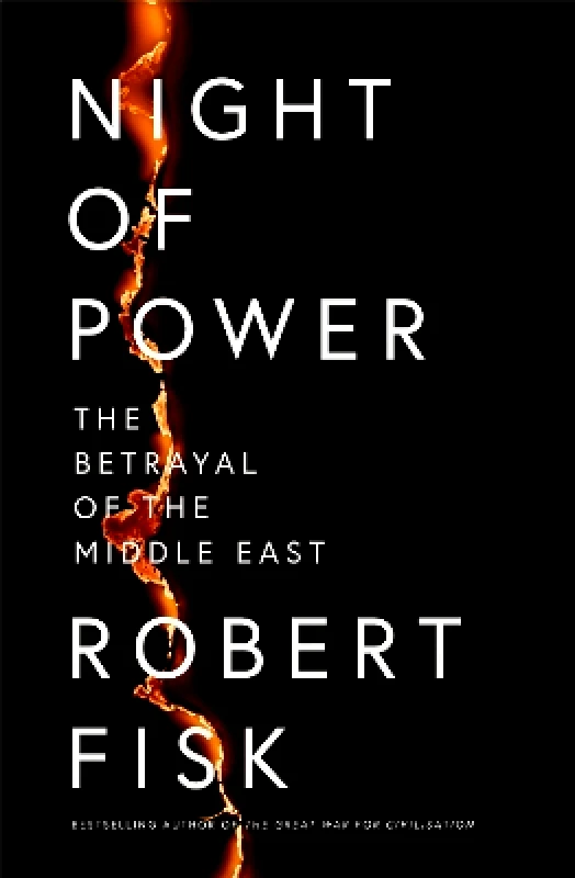 Fourth Estate Ltd Night of Power: The Betrayal of the Middle East Robert Fisk Fourth Estate Ltd