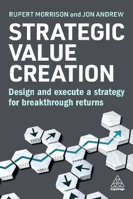 Kogan Page Ltd Strategic Value Creation: Design and Execute a Strategy for Breakthrough Returns Jon Andrew Kogan Page Ltd 0603
