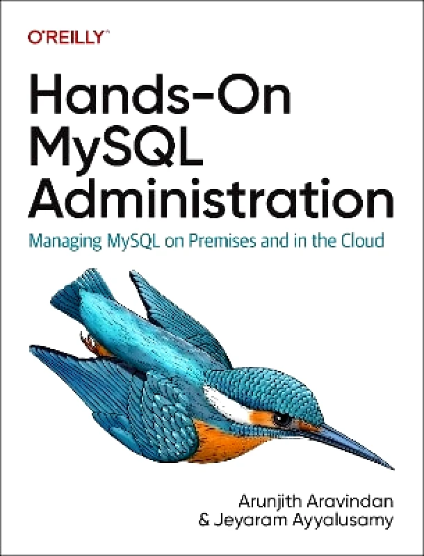 O'Reilly Media Hands-On MySQL Administration: Managing MySQL on Premises and in the Cloud Jeyaram Ayyalusamy O'Reilly Media