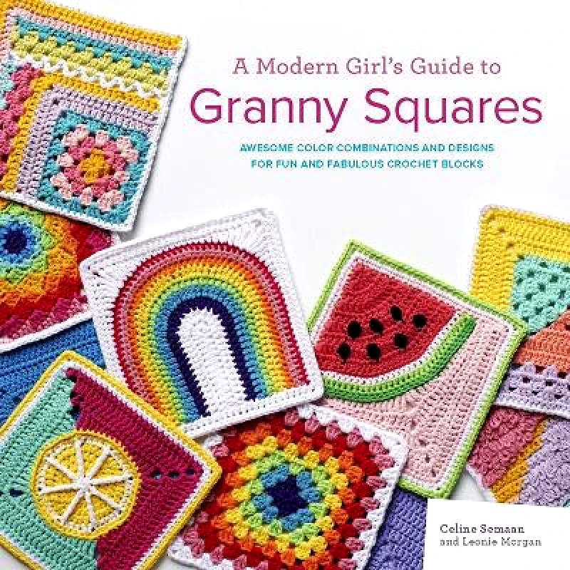 Search Press Ltd A Modern Girl’s Guide to Granny Squares: Awesome Colour Combinations and Designs for Fun and Fabulous Crochet Blocks Leonie Morgan Search Press Ltd