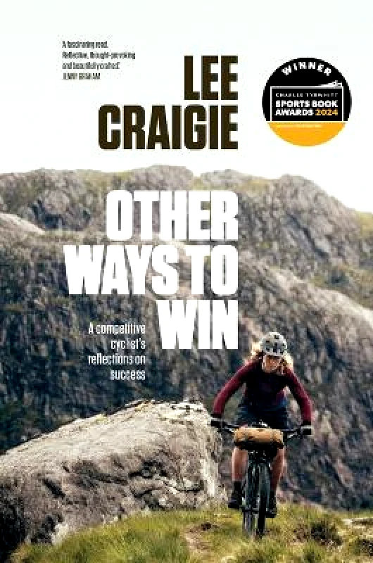 Vertebrate Publishing Ltd Other Ways to Win: A competitive cyclist's reflections on success Lee Craigie Vertebrate Publishing Ltd