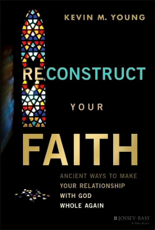 Sybex Inc.,U.S. Reconstruct Your Faith: Ancient Ways to Make Your Relationship with God Whole Again Kevin M. Young Sybex Inc.,U.S. 0620