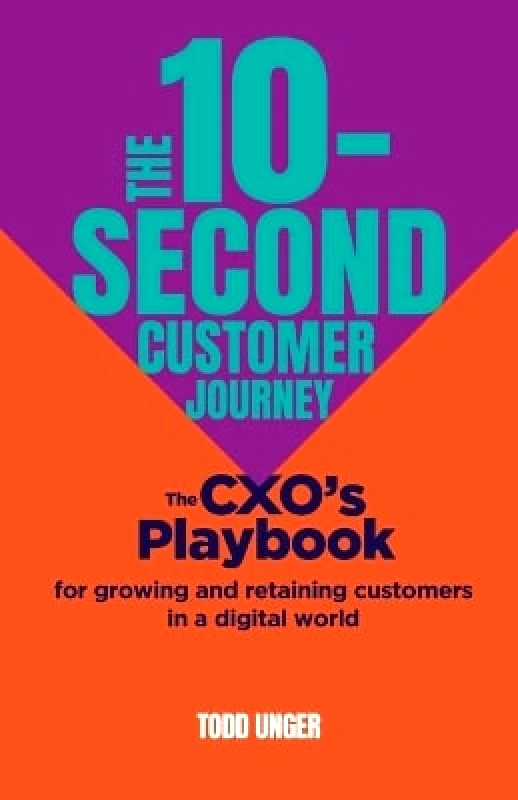 Practical Inspiration Publishing The 10-Second Customer Journey: The CXO’s playbook for growing and retaining customers in a digital world Todd Unger Practical Inspiration Publishing 0611