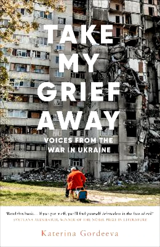 W H Allen Take My Grief Away: Voices from the War in Ukraine Katerina Gordeeva W H Allen 0225