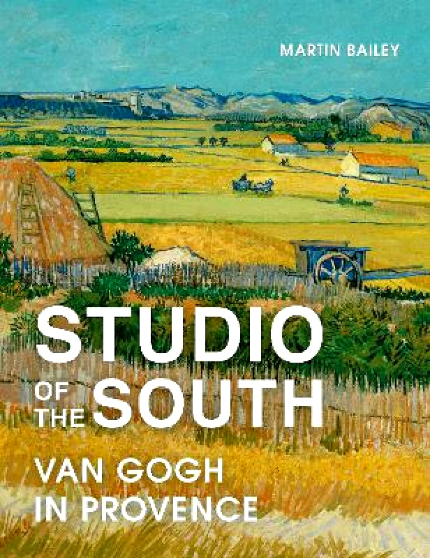 Frances Lincoln Studio of the South: Van Gogh in Provence Martin Bailey Frances Lincoln 0706
