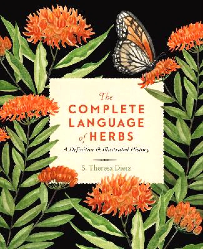 Wellfleet Press,U.S. The Complete Language of Herbs: A Definitive and Illustrated History: Volume 8 S. Theresa Dietz Wellfleet Press,U.S. 0809