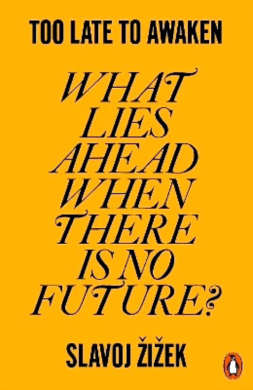 Penguin Too Late to Awaken: What Lies Ahead When There is No Future? Slavoj Zizek Penguin