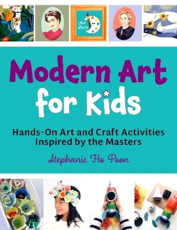 Quarry Books Modern Art for Kids: Hands-On Art and Craft Activities Inspired by the Masters Stephanie Ho Poon Quarry Books 0427