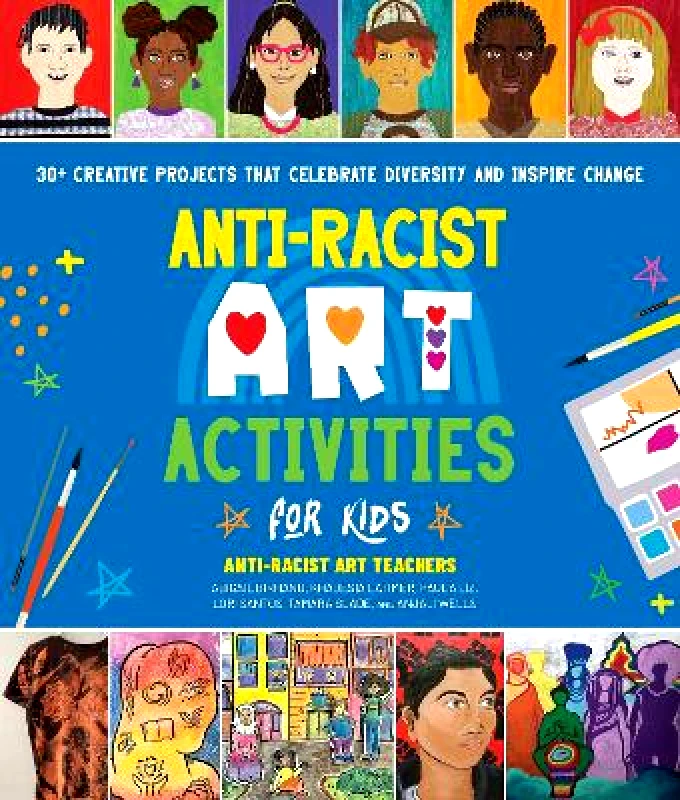Quarry Books Anti-Racist Art Activities for Kids: 30+ Creative Projects that Celebrate Diversity and Inspire Change Anjali Wells Quarry Books 0601