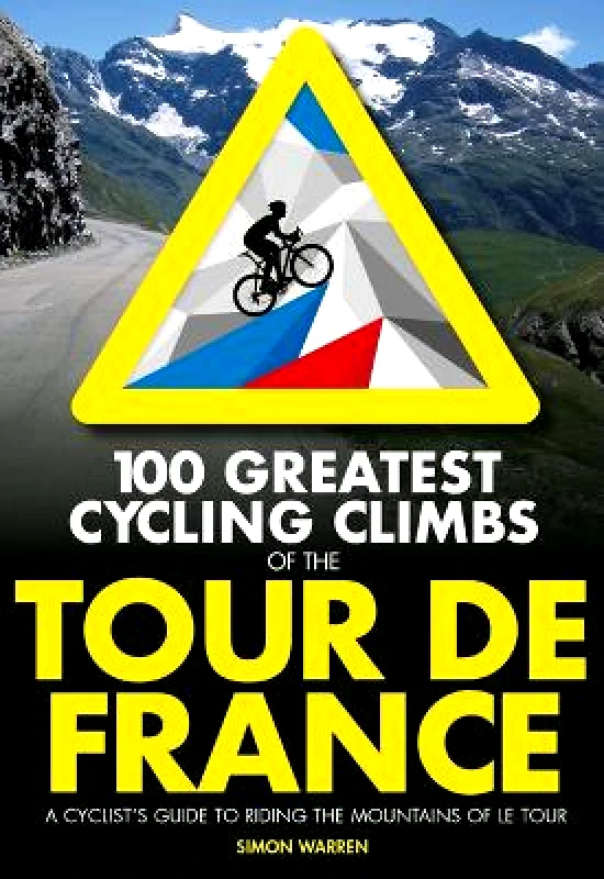 Vertebrate Publishing Ltd 100 Greatest Cycling Climbs of the Tour de France: A cyclist's guide to riding the mountains of Le Tour Simon Warren Vertebrate Publishing Ltd