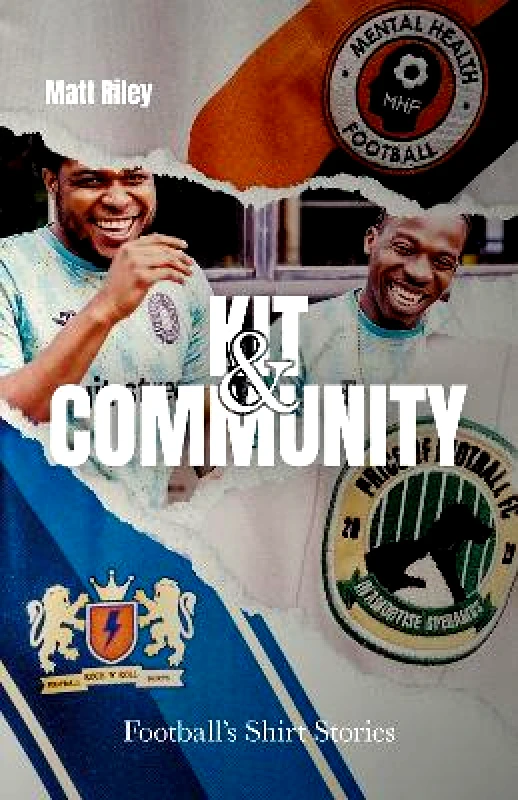 Pitch Publishing Ltd Kit and Community: Football's Shirt Stories Matt Riley Pitch Publishing Ltd